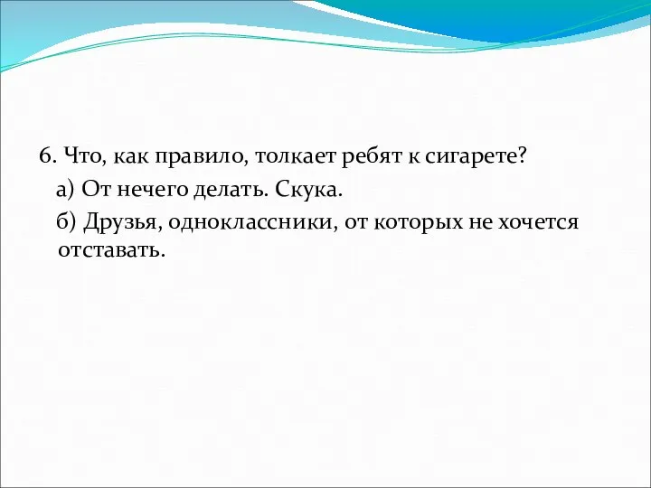 6. Что, как правило, толкает ребят к сигарете? а) От нечего делать.