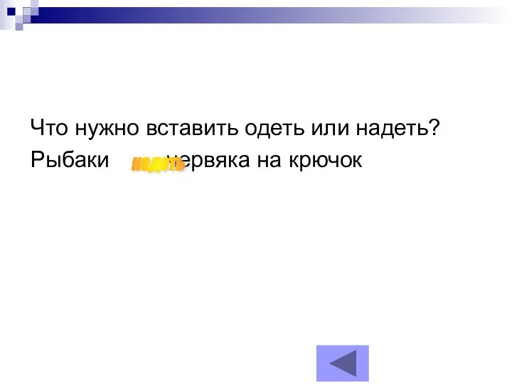 Что нужно вставить одеть или надеть? Рыбаки червяка на крючок надеть