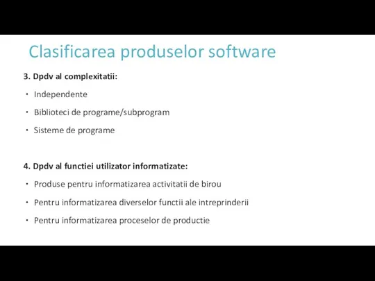 Clasificarea produselor software 3. Dpdv al complexitatii: Independente Biblioteci de programe/subprogram Sisteme