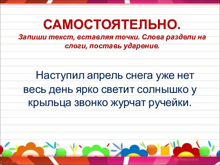 САМОСТОЯТЕЛЬНО. Запиши текст, вставляя точки. Слова раздели на слоги, поставь ударение. Наступил