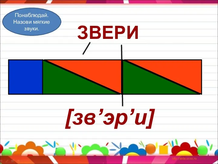 ЗВЕРИ [зв’эр’и] Понаблюдай. Назови мягкие звуки.