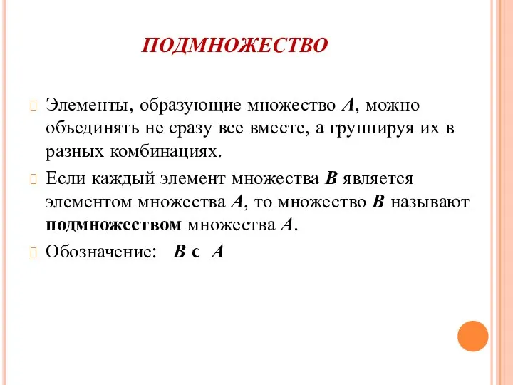 ПОДМНОЖЕСТВО Элементы, образующие множество А, можно объединять не сразу все вместе, а