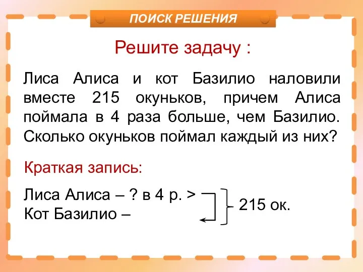 Решите задачу : Лиса Алиса и кот Базилио наловили вместе 215 окуньков,