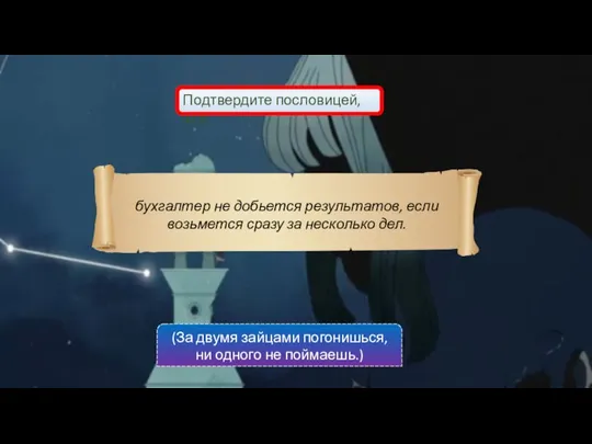 Подтвердите пословицей, что: бухгалтер не добьется результатов, если возьмется сразу за несколько