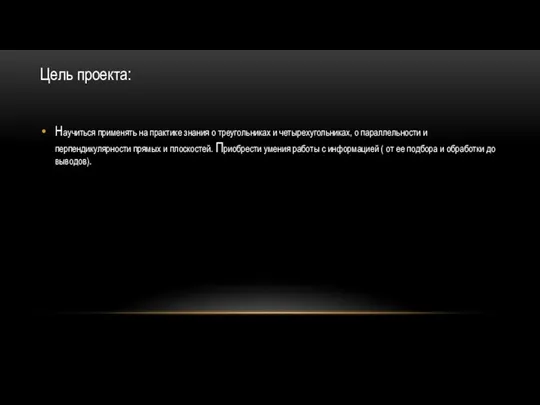 Цель проекта: Научиться применять на практике знания о треугольниках и четырехугольниках, о