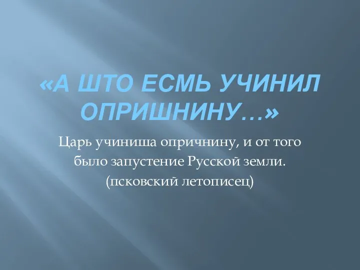 «А ШТО ЕСМЬ УЧИНИЛ ОПРИШНИНУ…» Царь учиниша опричнину, и от того было