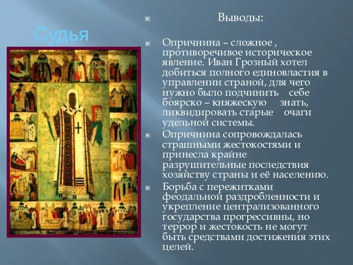 Судья Выводы: Опричнина – сложное , противоречивое историческое явление. Иван Грозный хотел