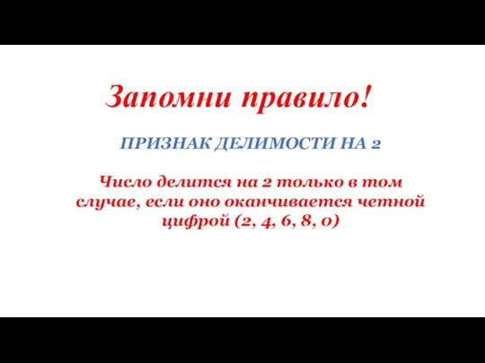 Запомни правило! ПРИЗНАК ДЕЛИМОСТИ НА 2 Число делится на 2 только в