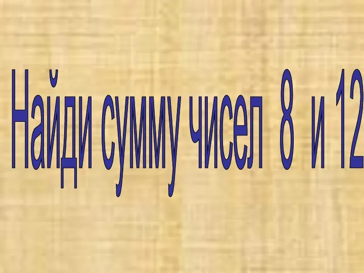 Найди сумму чисел 8 и 12