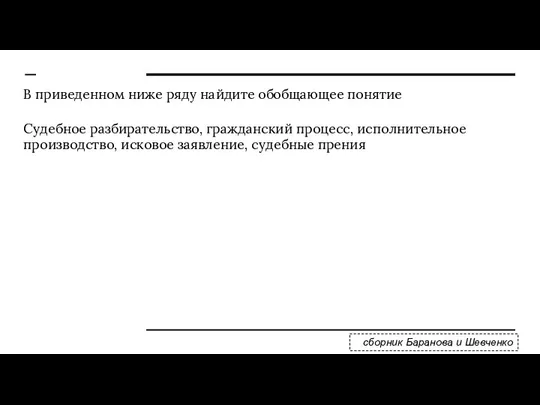 В приведенном ниже ряду найдите обобщающее понятие сборник Баранова и Шевченко Судебное