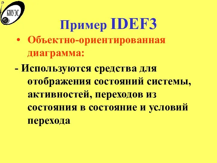 Пример IDEF3 Объектно-ориентированная диаграмма: - Используются средства для отображения состояний системы, активностей,