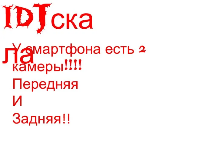 IDJскала У смартфона есть 2 камеры!!!! Передняя И Задняя!!