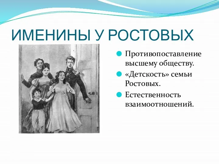 ИМЕНИНЫ У РОСТОВЫХ Противопоставление высшему обществу. «Детскость» семьи Ростовых. Естественность взаимоотношений.