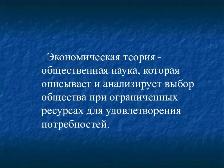 Экономическая теория - общественная наука, которая описывает и анализирует выбор общества при