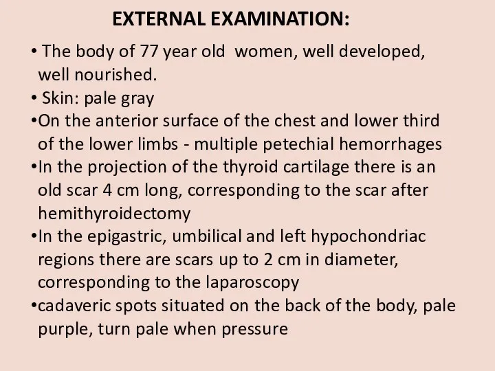 EXTERNAL EXAMINATION: The body of 77 year old women, well developed, well
