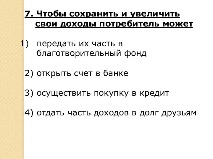 7. Чтобы сохранить и увеличить свои доходы потребитель может передать их часть