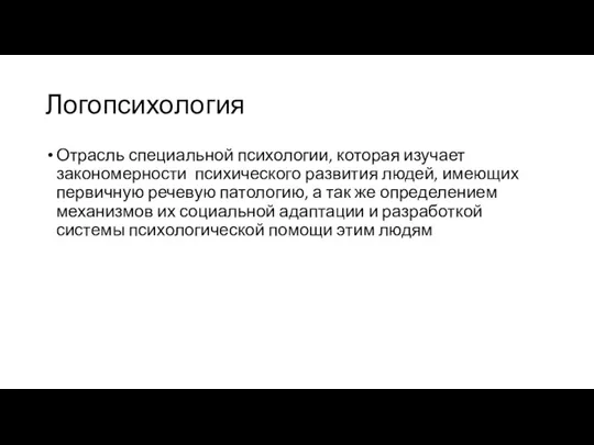 Логопсихология Отрасль специальной психологии, которая изучает закономерности психического развития людей, имеющих первичную