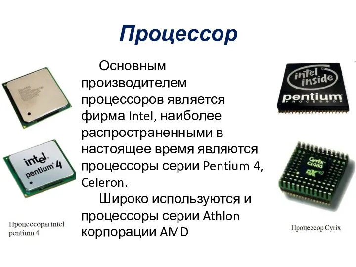 Процессор Основным производителем процессоров является фирма Intel, наиболее распространенными в настоящее время