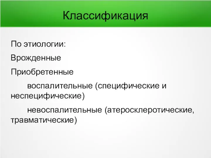 Классификация По этиологии: Врожденные Приобретенные воспалительные (специфические и неспецифические) невоспалительные (атеросклеротические, травматические)