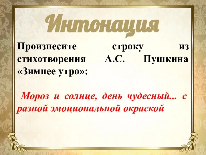 Интонация Произнесите строку из стихотворения А.С. Пушкина «Зимнее утро»: Мороз и солнце,