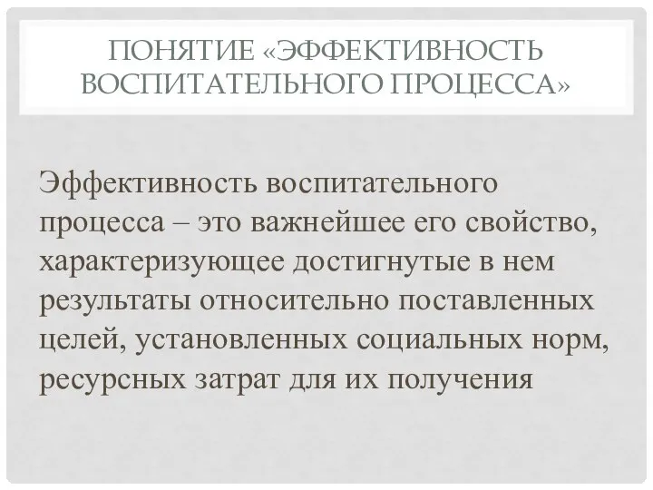 ПОНЯТИЕ «ЭФФЕКТИВНОСТЬ ВОСПИТАТЕЛЬНОГО ПРОЦЕССА» Эффективность воспитательного процесса – это важнейшее его свойство,