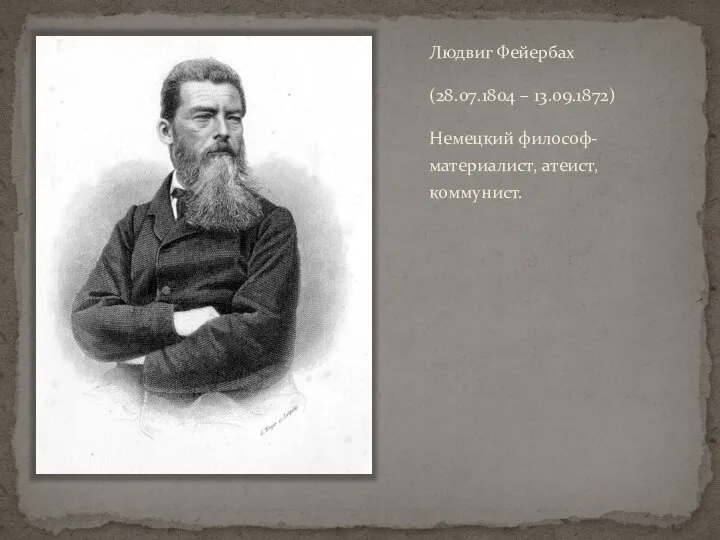Людвиг Фейербах (28.07.1804 – 13.09.1872) Немецкий философ-материалист, атеист, коммунист.