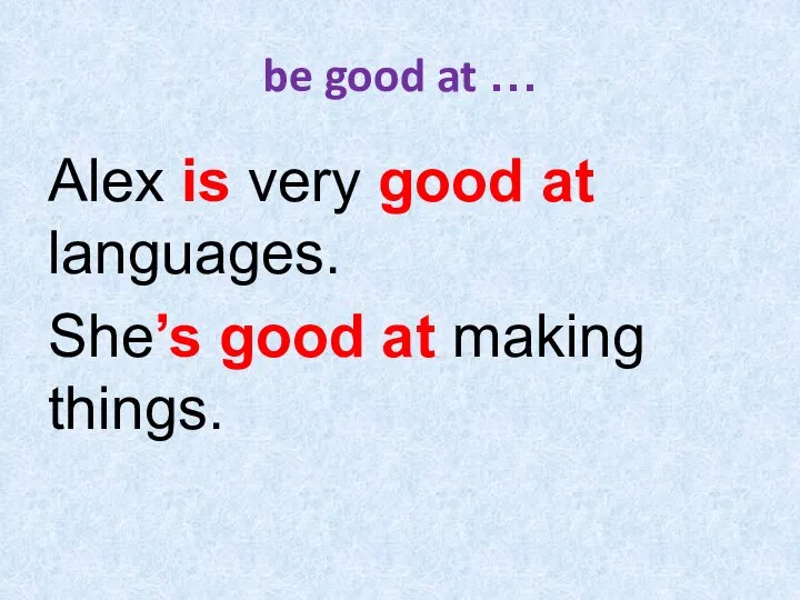 be good at … Alex is very good at languages. She’s good at making things.