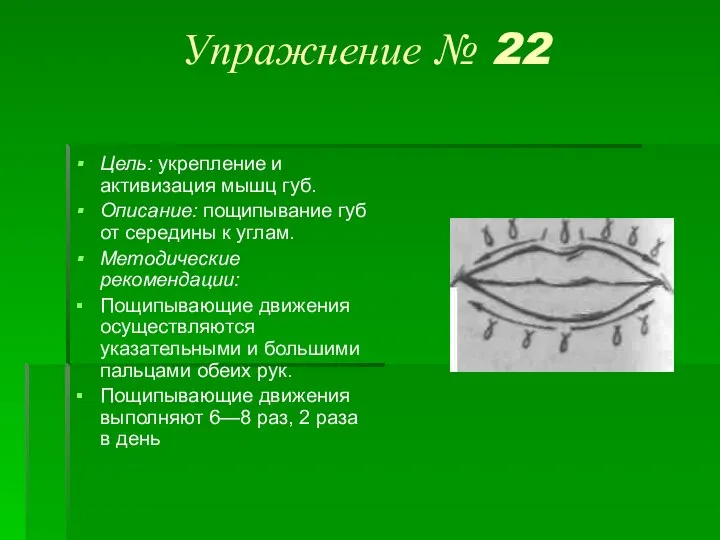 Упражнение № 22 Цель: укрепление и активизация мышц губ. Описание: пощипывание губ