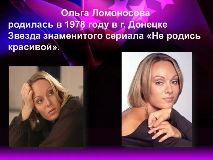 Ольга Ломоносова родилась в 1978 году в г. Донецке Звезда знаменитого сериала «Не родись красивой».