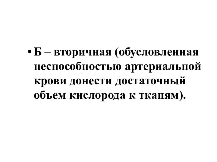 Б – вторичная (обусловленная неспособностью артериальной крови донести достаточный объем кислорода к тканям).