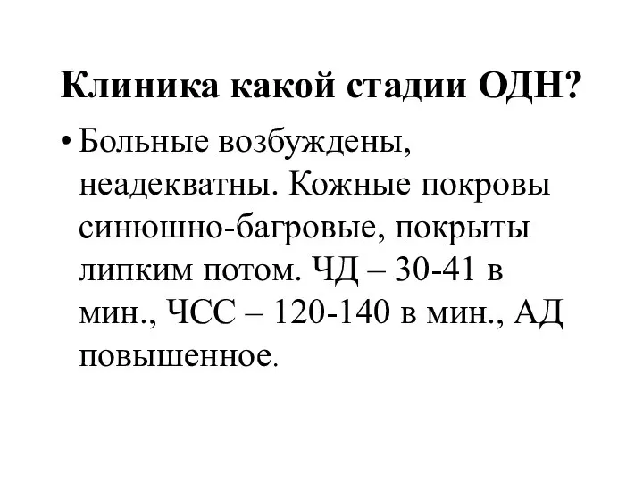 Клиника какой стадии ОДН? Больные возбуждены, неадекватны. Кожные покровы синюшно-багровые, покрыты липким