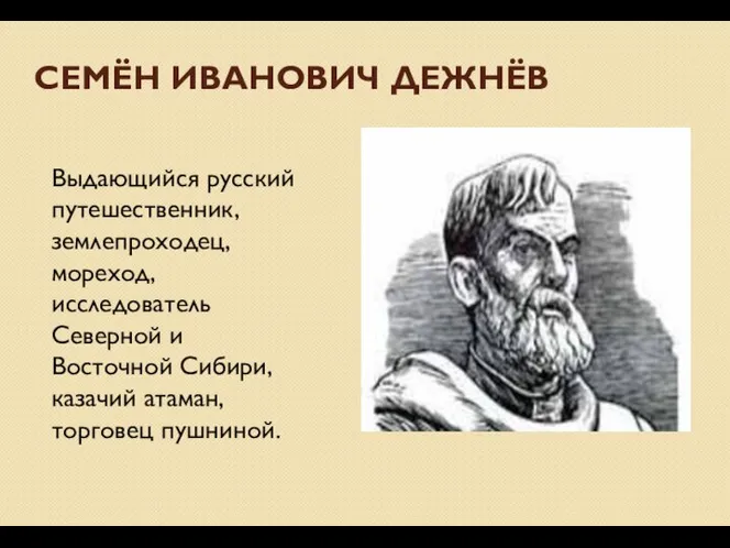 СЕМЁН ИВАНОВИЧ ДЕЖНЁВ Выдающийся русский путешественник, землепроходец, мореход, исследователь Северной и Восточной