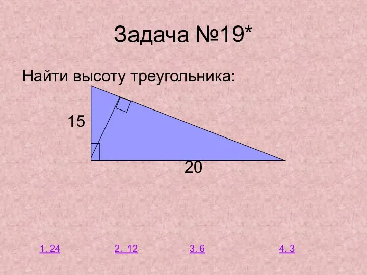 Задача №19* Найти высоту треугольника: 15 20 2. 12 1. 24 3. 6 4. 3