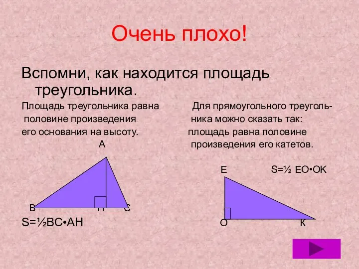 Очень плохо! Вспомни, как находится площадь треугольника. Площадь треугольника равна Для прямоугольного