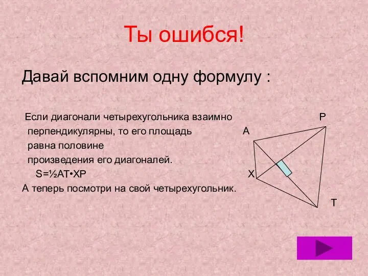 Ты ошибся! Давай вспомним одну формулу : Если диагонали четырехугольника взаимно Р