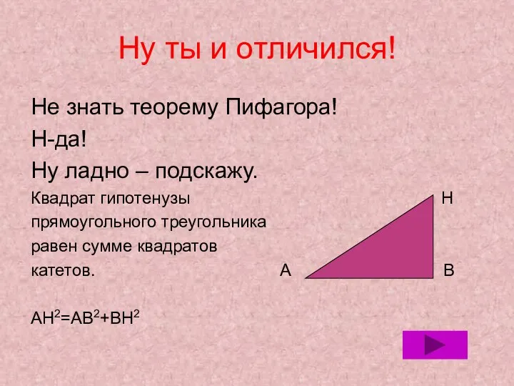 Ну ты и отличился! Не знать теорему Пифагора! Н-да! Ну ладно –