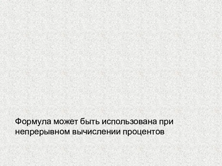 Формула может быть использована при непрерывном вычислении процентов