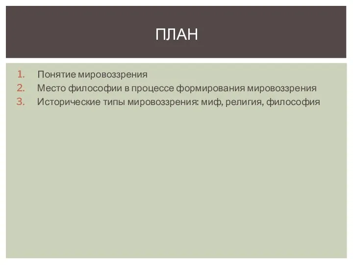 Понятие мировоззрения Место философии в процессе формирования мировоззрения Исторические типы мировоззрения: миф, религия, философия ПЛАН