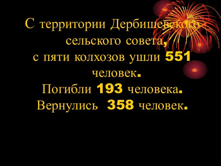 С территории Дербишевского сельского совета, с пяти колхозов ушли 551 человек. Погибли