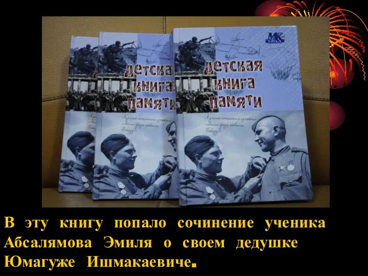 В эту книгу попало сочинение ученика Абсалямова Эмиля о своем дедушке Юмагуже Ишмакаевиче.