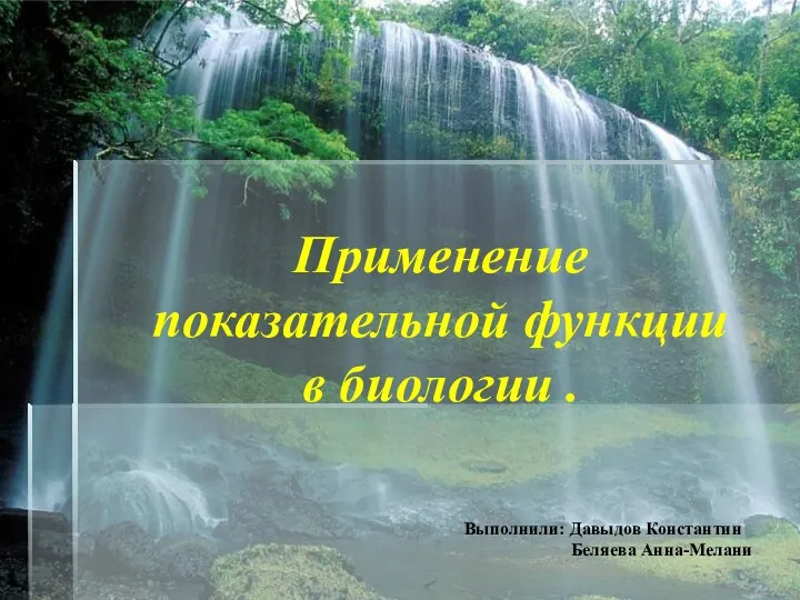 Применение показательной функции в биологии . Выполнили: Давыдов Константин Беляева Анна-Мелани