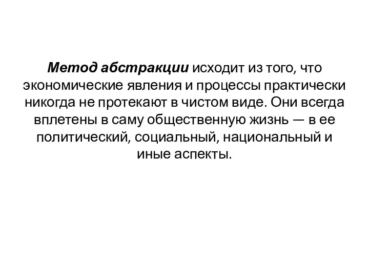 Метод абстракции исходит из того, что экономические явления и процессы практически никогда