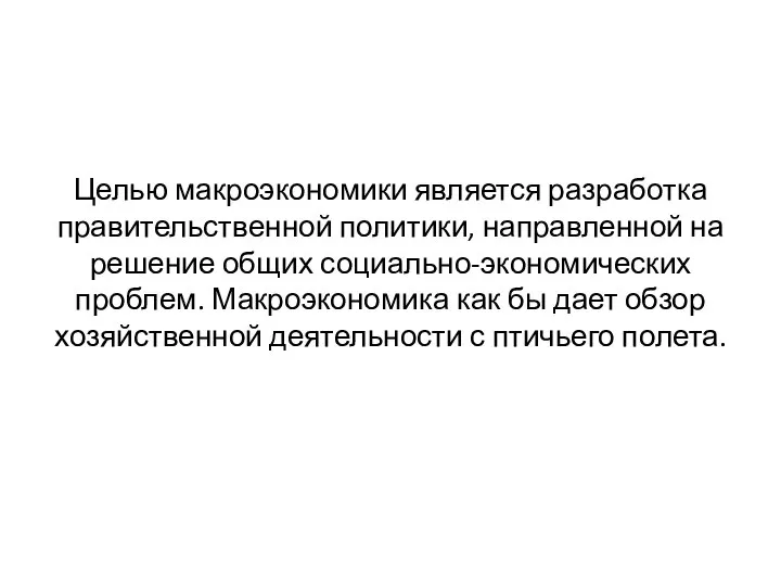 Целью макроэкономики является разработка правительственной политики, направленной на решение общих социально-экономических проблем.