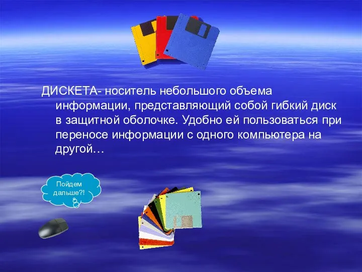 ДИСКЕТА- носитель небольшого объема информации, представляющий собой гибкий диск в защитной оболочке.