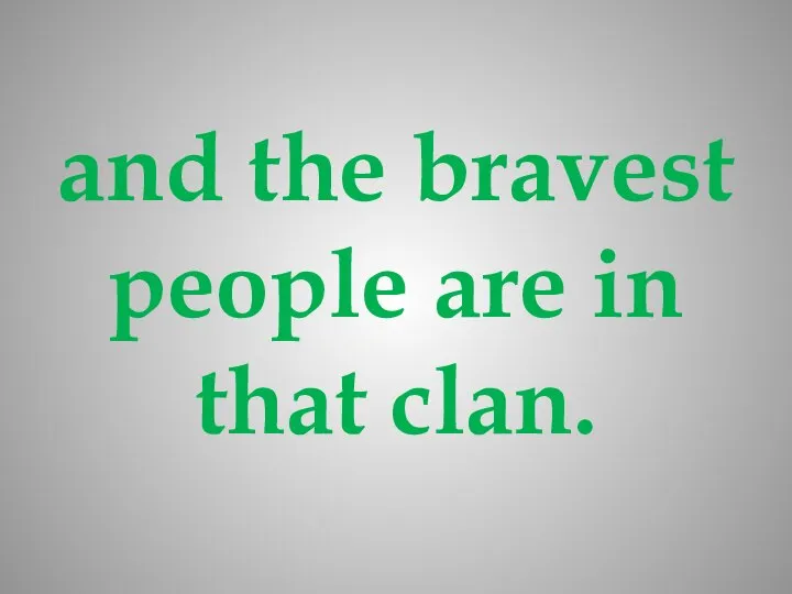 and the bravest people are in that clan.