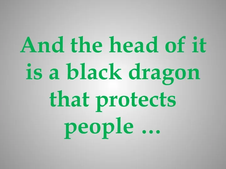 And the head of it is a black dragon that protects people …