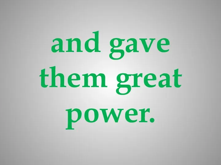 and gave them great power.