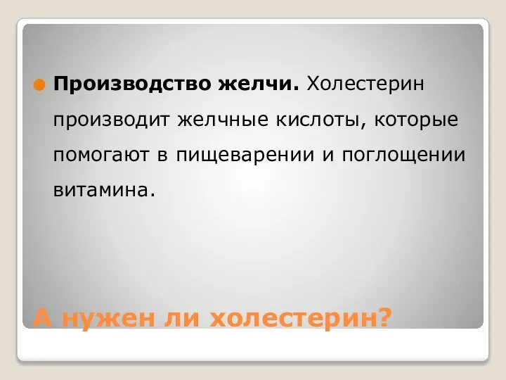 А нужен ли холестерин? Производство желчи. Холестерин производит желчные кислоты, которые помогают