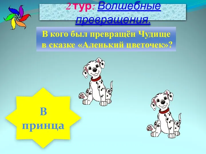 2 тур: Волшебные превращения. В кого был превращён Чудище в сказке «Аленький цветочек»? В принца