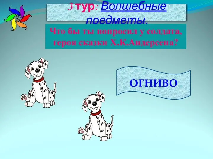 3 тур: Волшебные предметы. ОГНИВО Что бы ты попросил у солдата, героя сказки Х.К.Андерсена?